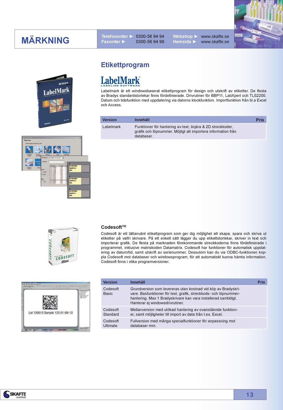 a Excel och ccess. Version Innehåll Labelmark Funktioner hantering av text, linjära & 2D streckkoder, grafik och löpnummer. Möjligt att importera information från databaser.