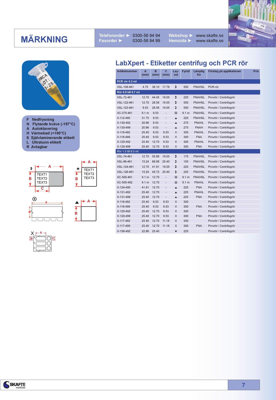 78 500 FNHSL PR-rör Rör 0.5 till 0.7 ml XSL-72-461 12.70 44.45 19.05 225 FNHSL Provrör / entrifugrör XSL-122-461 12.70 28.58 19.05 500 FNHSL Provrör / entrifugrör XSL-123-461 9.53 28.58 19.05 500 FNHSL Provrör / entrifugrör X-375-461 9.