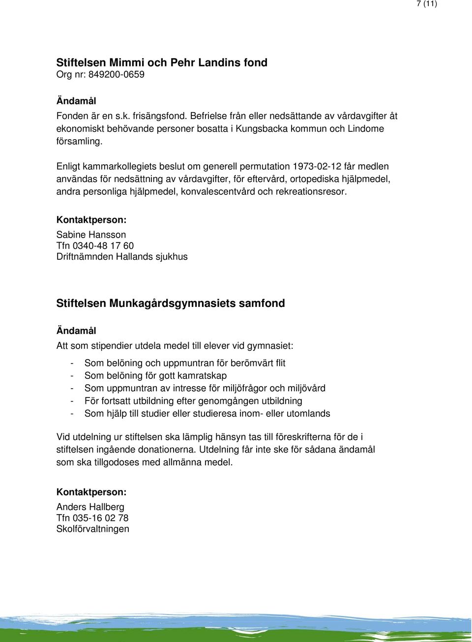 Enligt kammarkollegiets beslut om generell permutation 1973-02-12 får medlen användas för nedsättning av vårdavgifter, för eftervård, ortopediska hjälpmedel, andra personliga hjälpmedel,