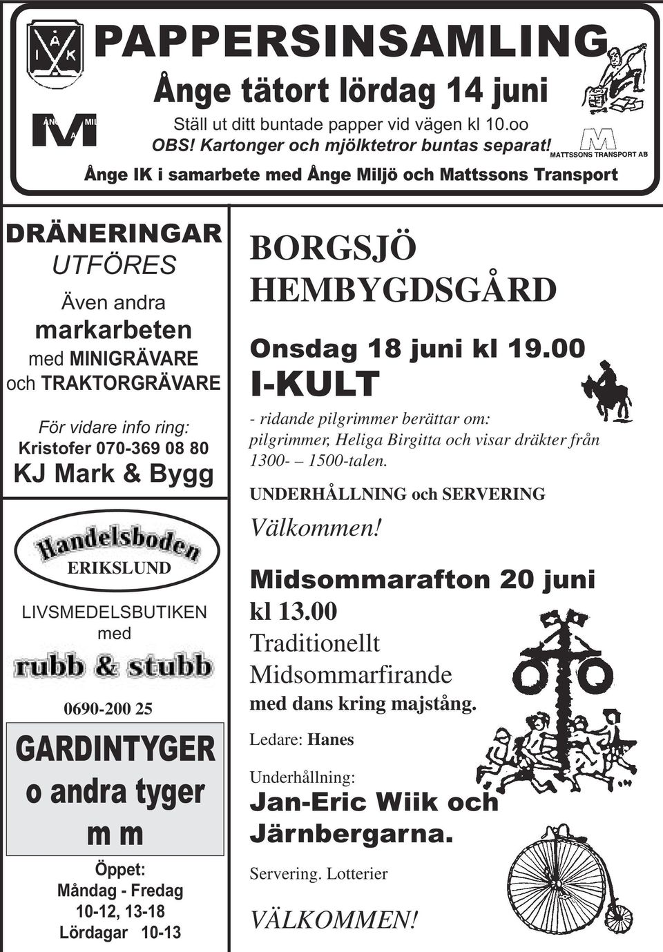 ERIKSLUND LIVSMEDELSBUTIKEN med 0690-200 25 GARDINTYGER o andra tyger m m Öppet: Måndag - Fredag 10-12, 13-18 Lördagar 10-13 BORGSJÖ HEMBYGDSGÅRD Onsdag 18 juni kl 19.