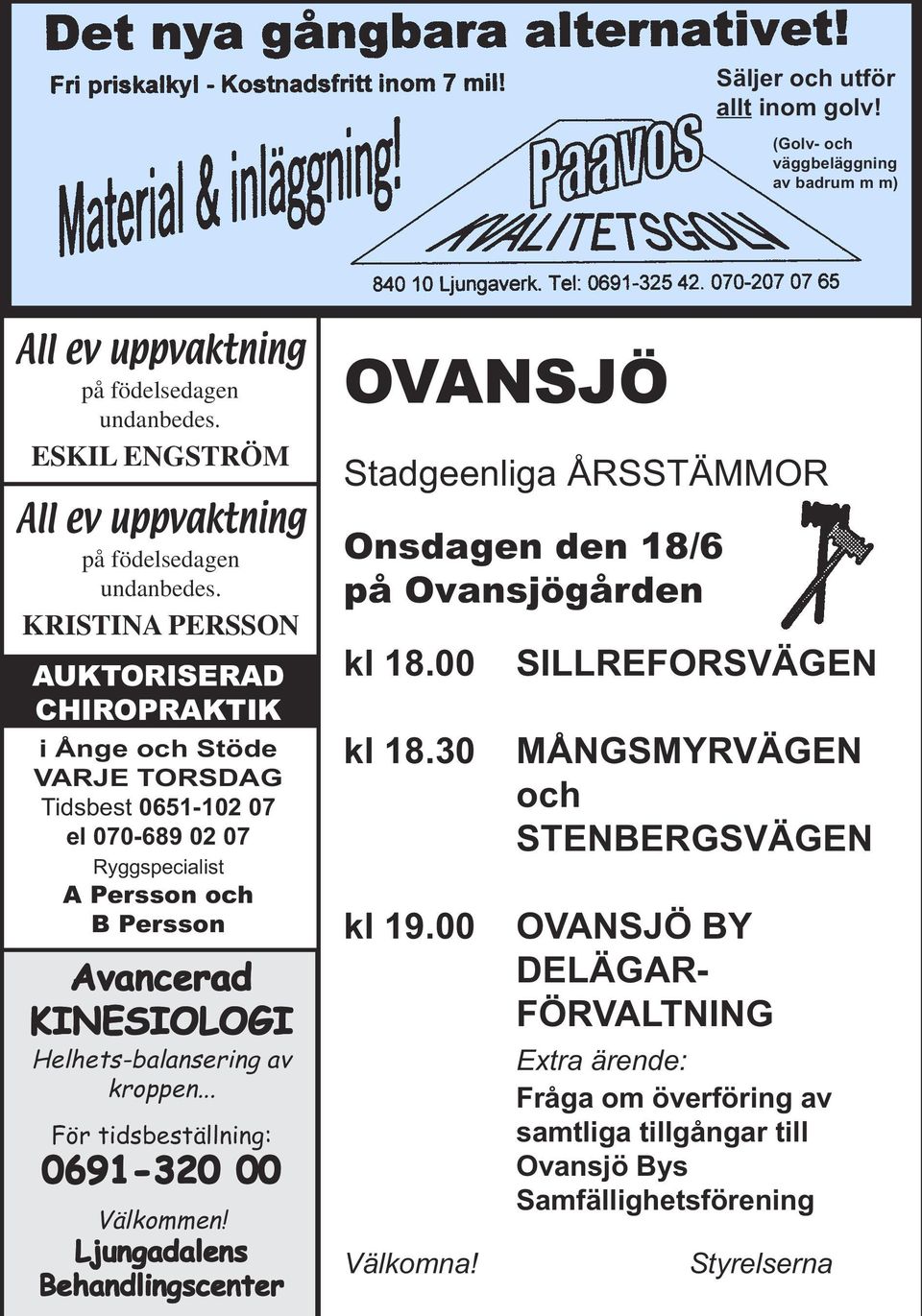 Helhets-balansering av kroppen... För tidsbeställning: 0691-320 00 Välkommen! Ljungadalens Behandlingscenter OVANSJÖ Stadgeenliga ÅRSSTÄMMOR Onsdagen den 18/6 på Ovansjögården kl 18.