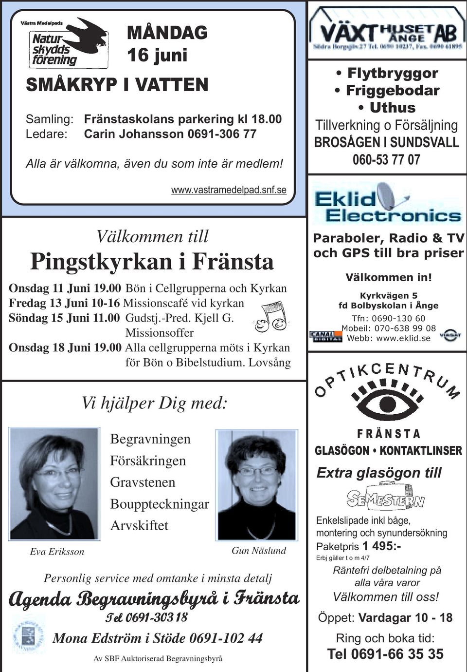 00 Bön i Cellgrupperna och Kyrkan Fredag 13 Juni 10-16 Missionscafé vid kyrkan Söndag 15 Juni 11.00 Gudstj.-Pred. Kjell G. Missionsoffer Onsdag 18 Juni 19.