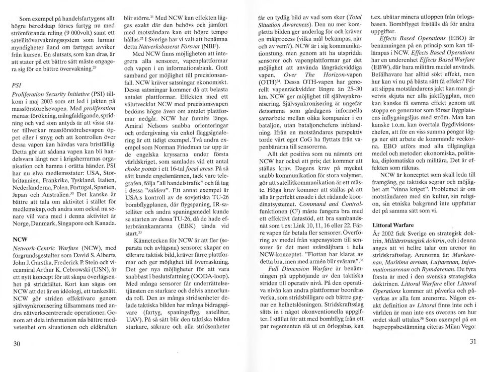 2 " PSI Proliferation SeClu-ity Initialive (PSI) tillkom i maj 2003 som ett led i jakten på massförstörelsevapen.