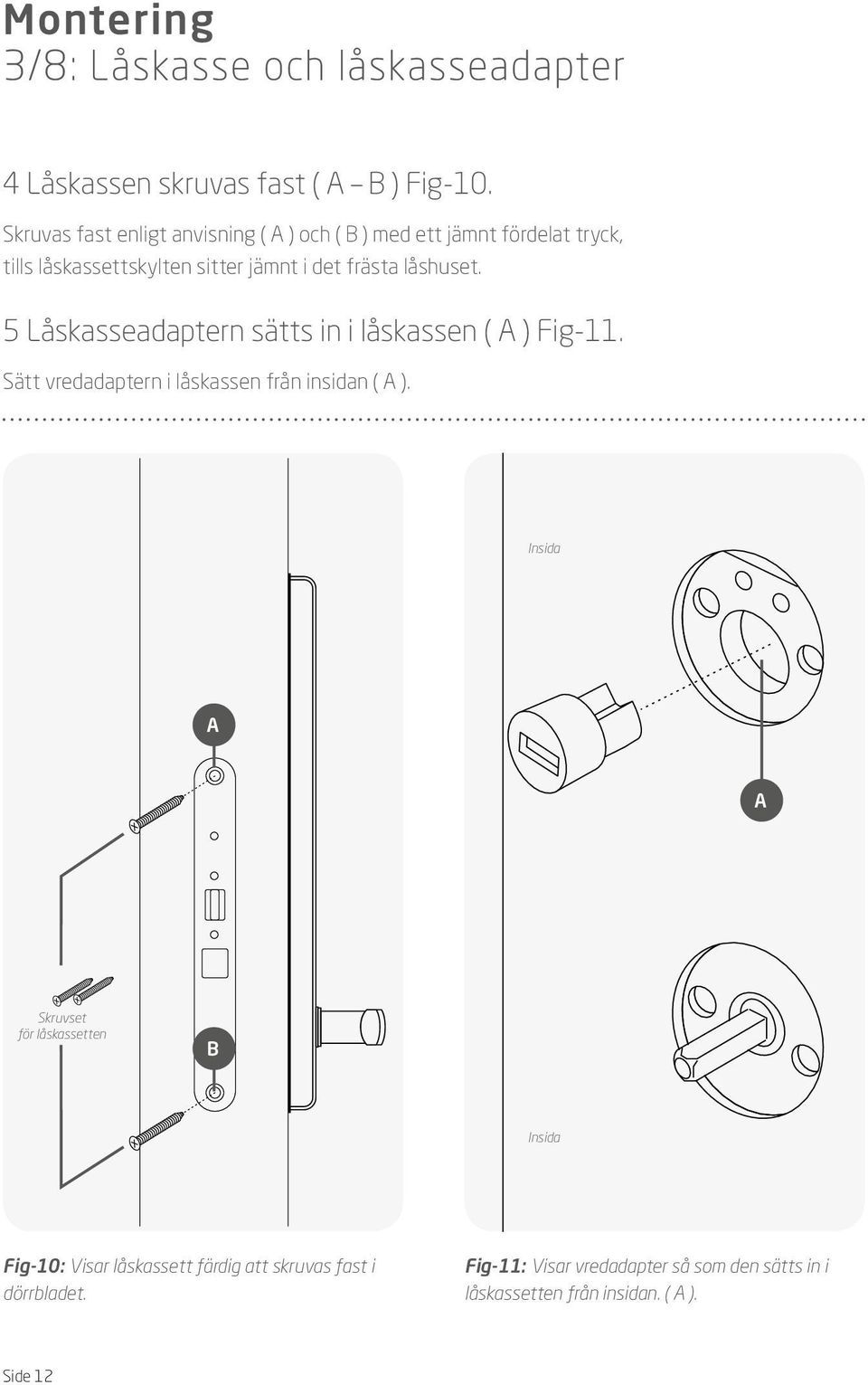 låshuset. 5 Låskasseadaptern sätts in i låskassen ( ) Fig-11. Sätt vredadaptern i låskassen från insidan ( ).