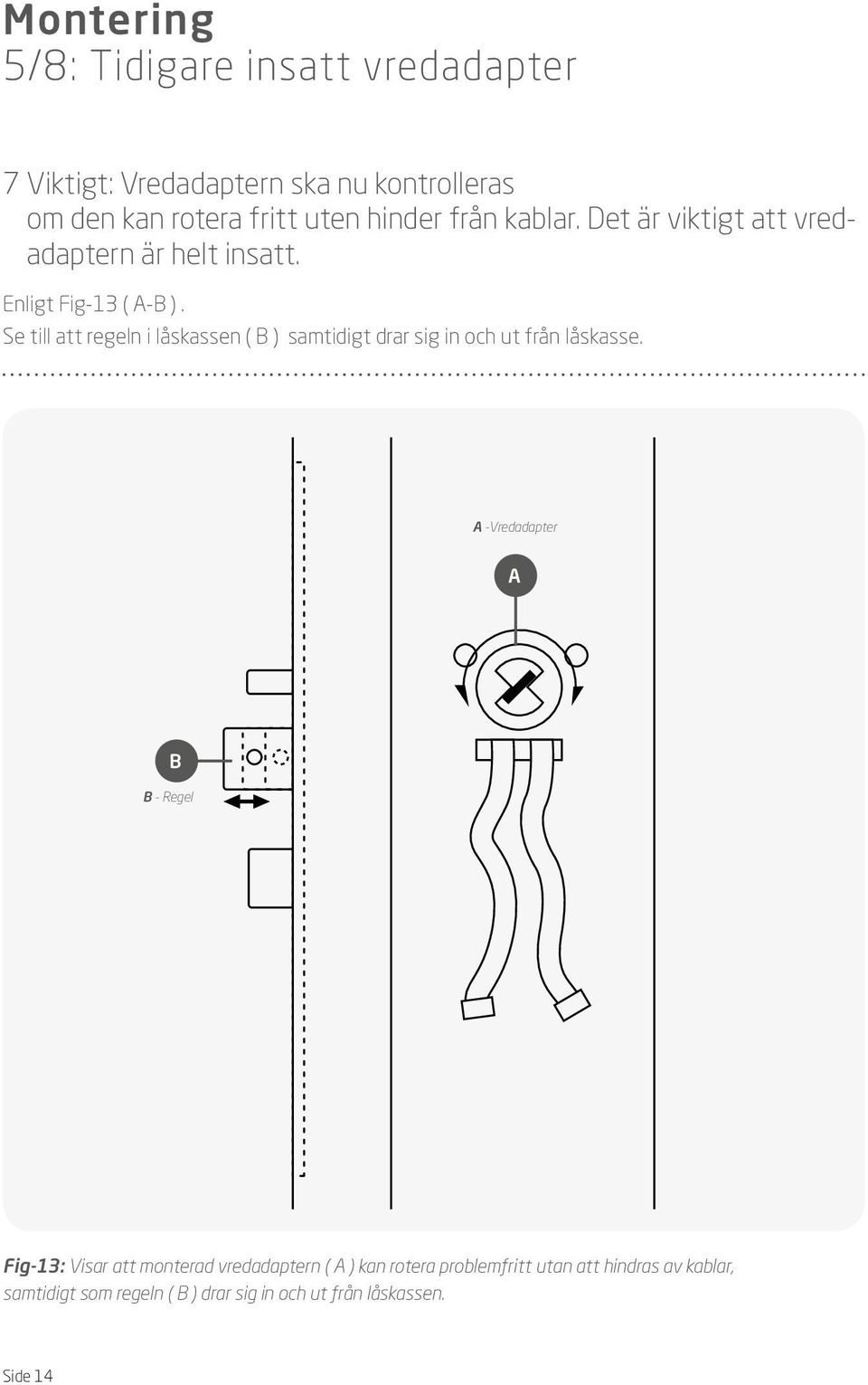 Se till att regeln i låskassen ( ) samtidigt drar sig in och ut från låskasse.