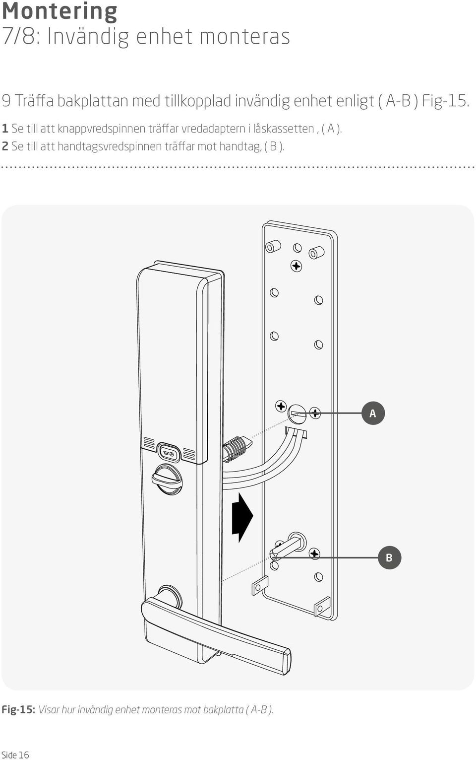 1 Se till att knappvredspinnen träffar vredadaptern i låskassetten, ( ).