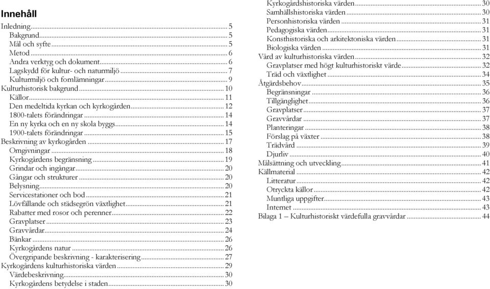 .. 17 Omgivningar... 18 Kyrkogårdens begränsning... 19 Grindar och ingångar... 20 Gångar och strukturer... 20 Belysning... 20 Servicestationer och bod... 21 Lövfällande och städsegrön vätlighet.