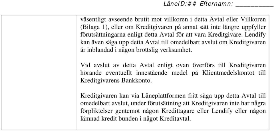 Vid avslut av detta Avtal enligt ovan överförs till Kreditgivaren hörande eventuellt innestående medel på Klientmedelskontot till Kreditgivarens Bankkonto.