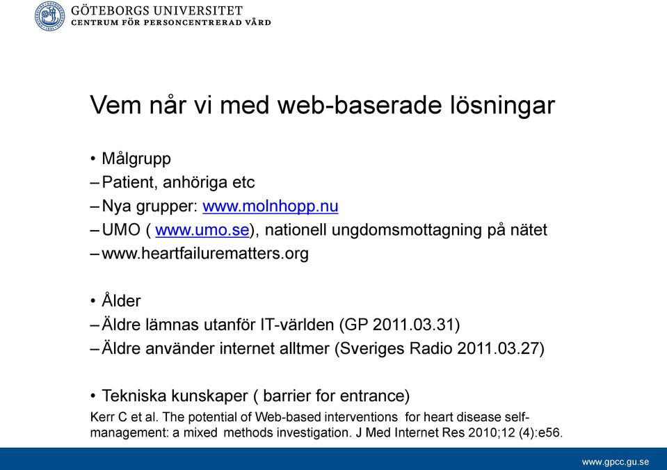 31) Äldre använder internet alltmer (Sveriges Radio 2011.03.27) Tekniska kunskaper ( barrier for entrance) Kerr C et al.
