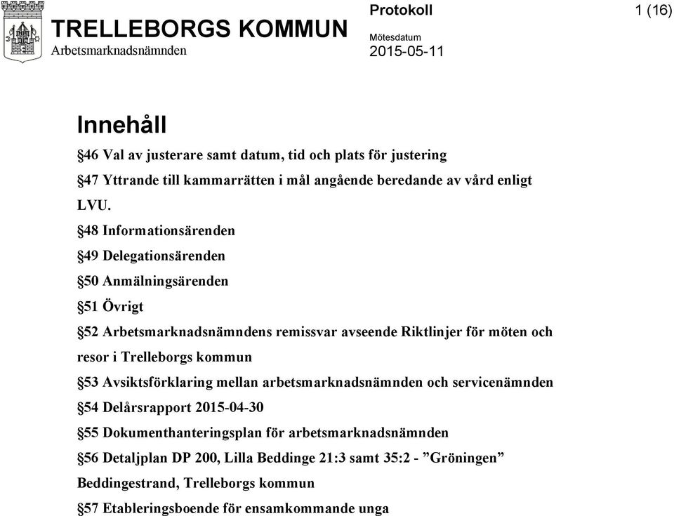 48 Informationsärenden 49 Delegationsärenden 50 Anmälningsärenden 51 Övrigt 52 Arbetsmarknadsnämndens remissvar avseende Riktlinjer för möten och resor i