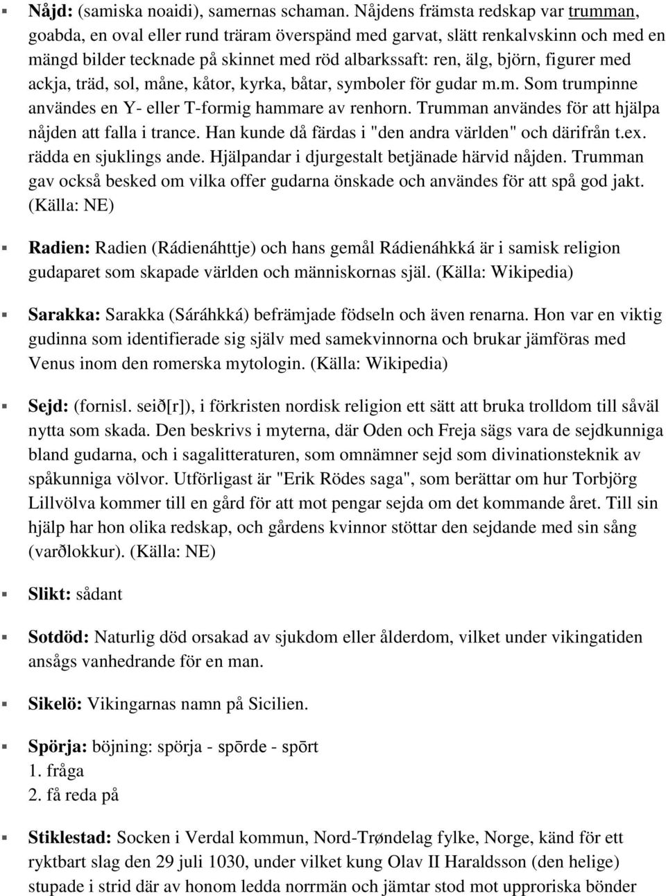 figurer med ackja, träd, sol, måne, kåtor, kyrka, båtar, symboler för gudar m.m. Som trumpinne användes en Y- eller T-formig hammare av renhorn.