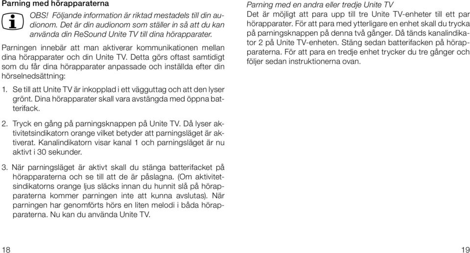 Detta görs oftast samtidigt som du får dina hörapparater anpassade och inställda efter din hörselnedsättning: 1. Se till att Unite TV är inkopplad i ett vägguttag och att den lyser grönt.