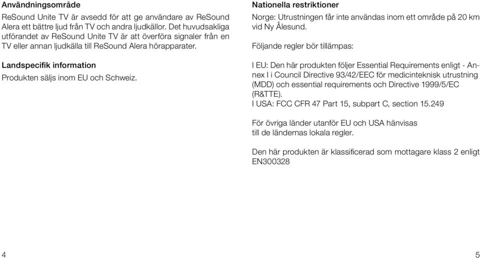 Nationella restriktioner Norge: Utrustningen får inte användas inom ett område på 20 km vid Ny Ålesund.