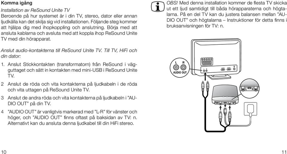 Med denna installation kommer de flesta TV skicka ut ett ljud samtidigt till båda hörapparaterna och högtalarna.