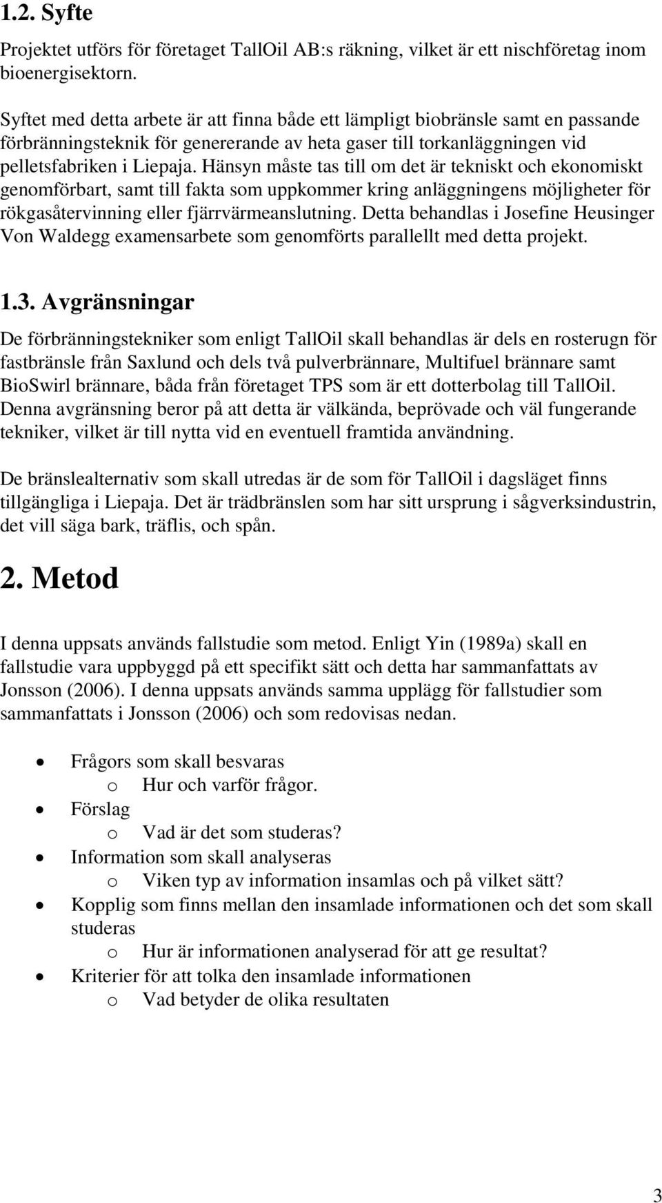 Hänsyn måste tas till om det är tekniskt och ekonomiskt genomförbart, samt till fakta som uppkommer kring anläggningens möjligheter för rökgasåtervinning eller fjärrvärmeanslutning.