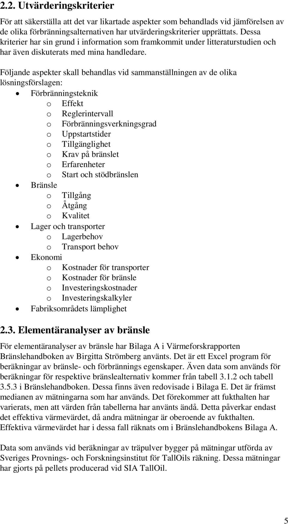 Följande aspekter skall behandlas vid sammanställningen av de olika lösningsförslagen: Förbränningsteknik o Effekt o Reglerintervall o Förbränningsverkningsgrad o Uppstartstider o Tillgänglighet o