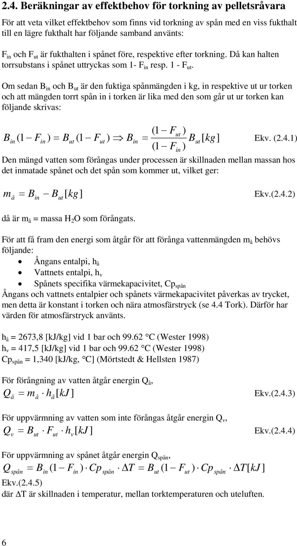 Om sedan B in och B ut är den fuktiga spånmängden i kg, in respektive ut ur torken och att mängden torrt spån in i torken är lika med den som går ut ur torken kan följande skrivas: B in (1 Fut ) ( 1