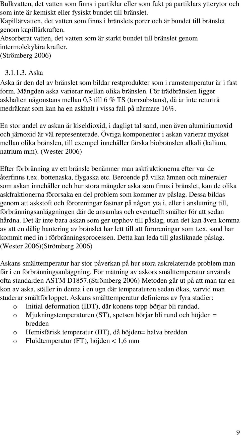 Absorberat vatten, det vatten som är starkt bundet till bränslet genom intermolekylära krafter. (Strömberg 2006) 3.