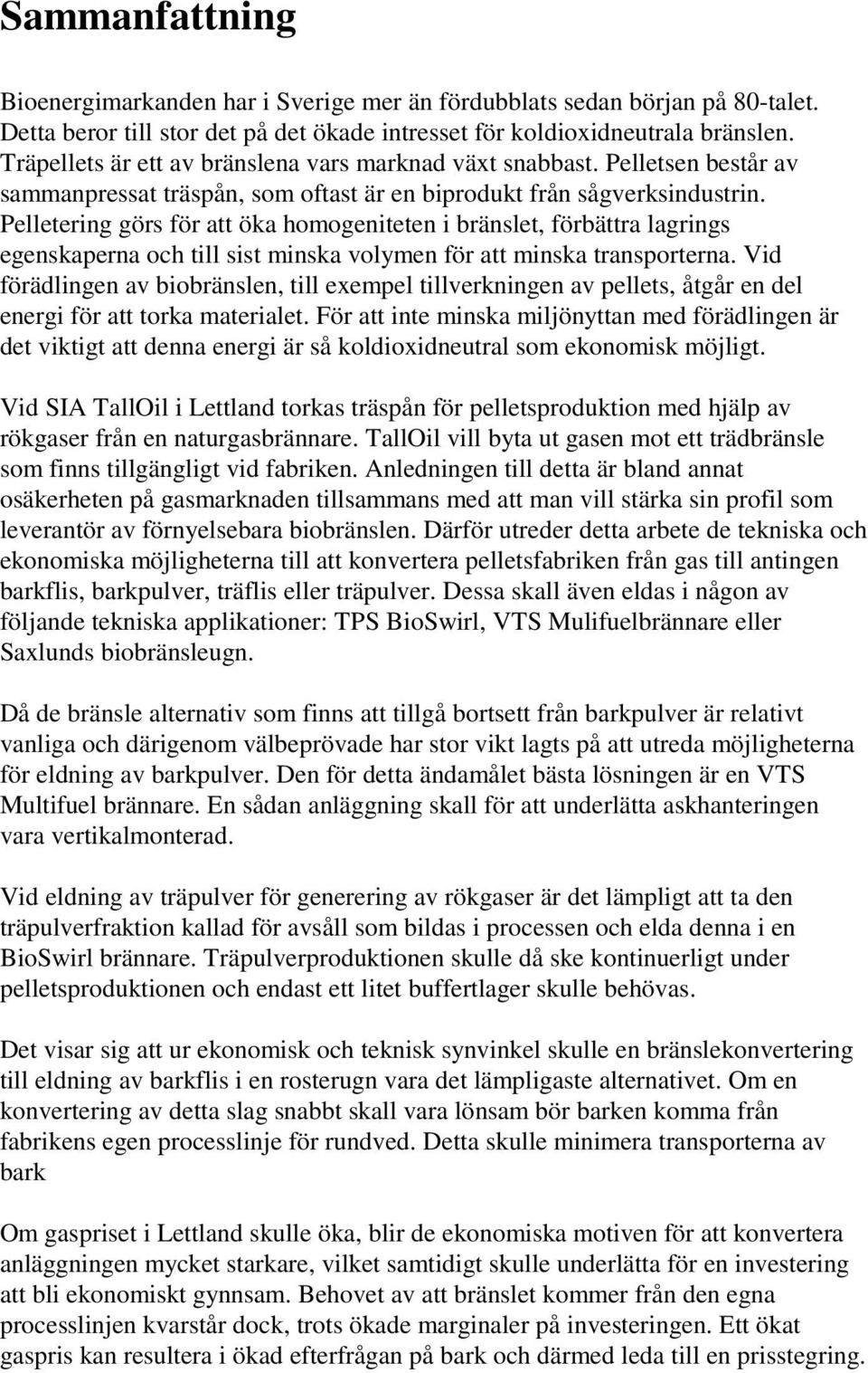 Pelletering görs för att öka homogeniteten i bränslet, förbättra lagrings egenskaperna och till sist minska volymen för att minska transporterna.