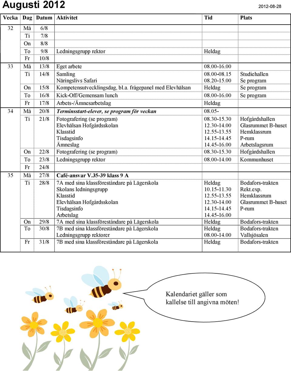 00 Se program Fr 17/8 Arbets-/Ämnesarbetslag 34 Må 20/8 Terminsstart-elever, se program för veckan 08.05- Ti 21/8 Fotografering (se program) 08.30-15.