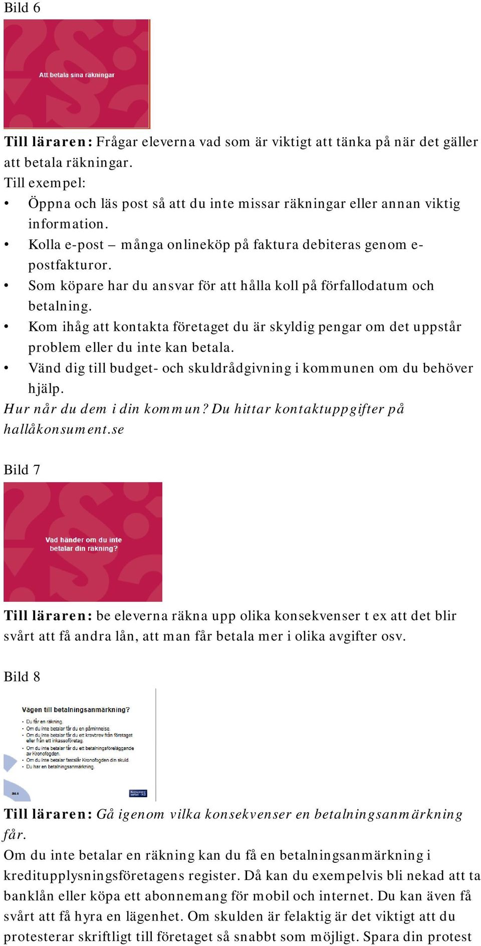 Som köpare har du ansvar för att hålla koll på förfallodatum och betalning. Kom ihåg att kontakta företaget du är skyldig pengar om det uppstår problem eller du inte kan betala.