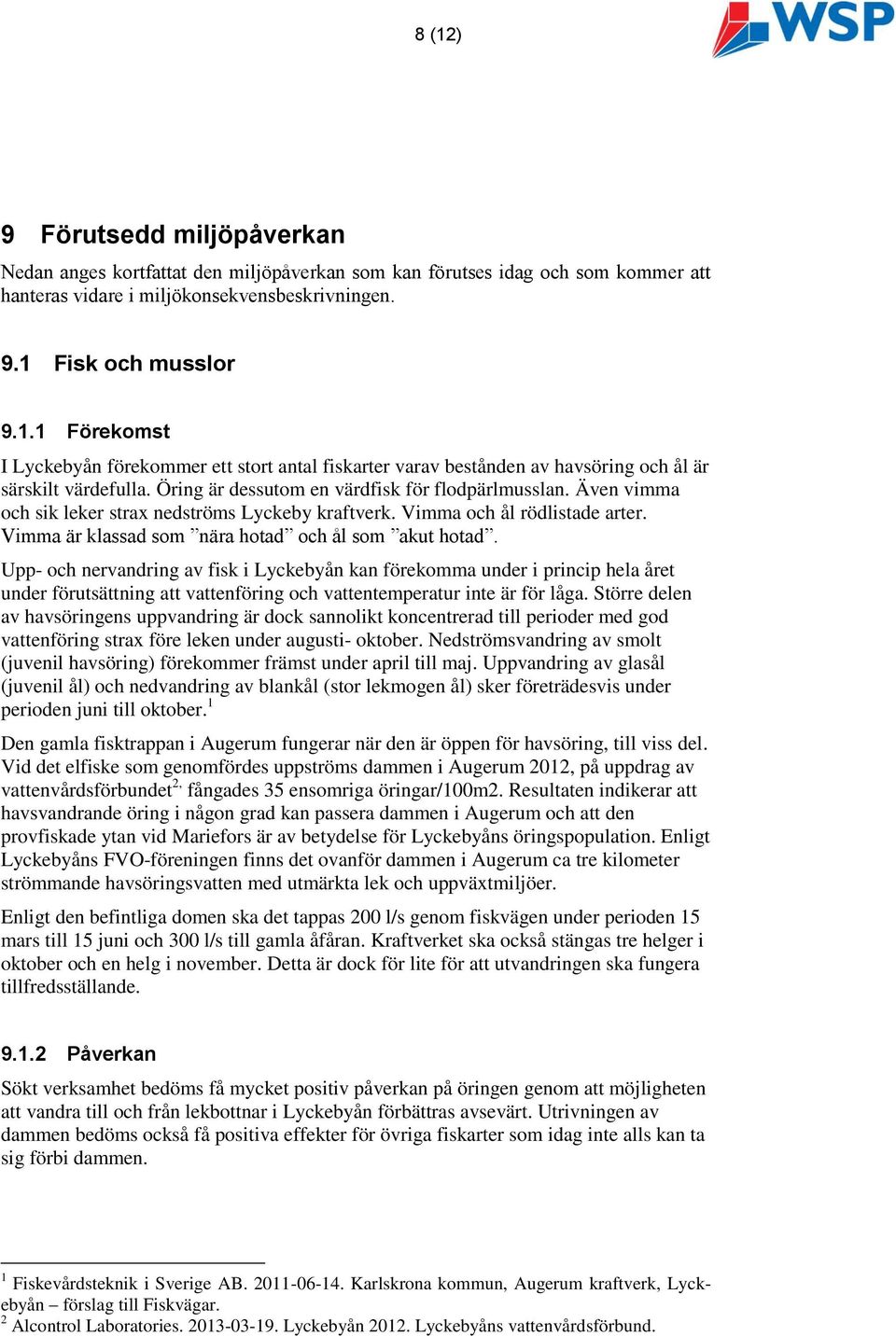 Upp- och nervandring av fisk i Lyckebyån kan förekomma under i princip hela året under förutsättning att vattenföring och vattentemperatur inte är för låga.