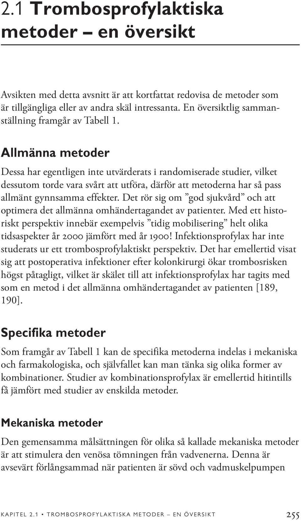 Allmänna metoder Dessa har egentligen inte utvärderats i randomiserade studier, vilket dessutom torde vara svårt att utföra, därför att metoderna har så pass allmänt gynnsamma effekter.