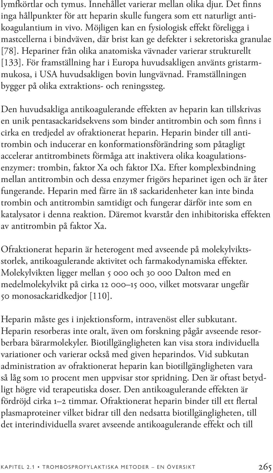 För framställning har i Europa huvudsakligen använts gristarmmukosa, i USA huvudsakligen bovin lungvävnad. Framställningen bygger på olika extraktions- och reningssteg.