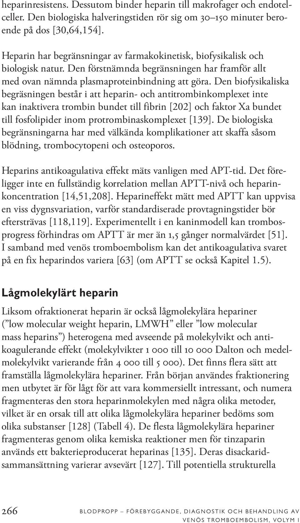 Den biofysikaliska begräsningen består i att heparin- och antitrombinkomplexet inte kan inaktivera trombin bundet till fibrin [202] och faktor Xa bundet till fosfolipider inom protrombinaskomplexet