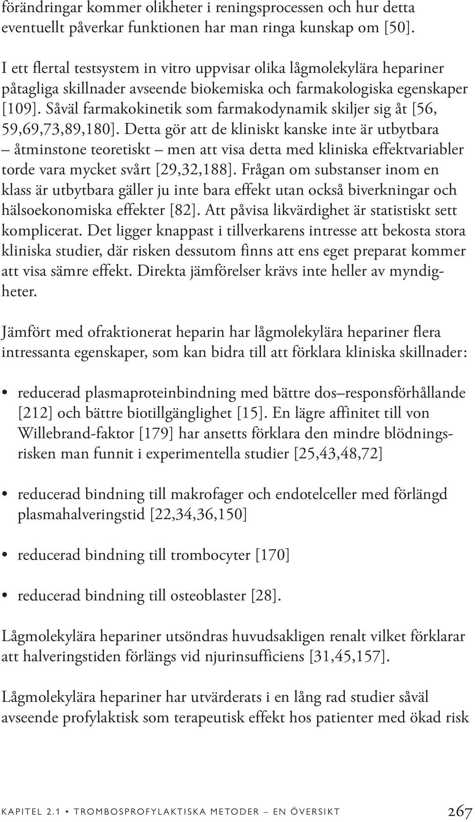 Såväl farmakokinetik som farmakodynamik skiljer sig åt [56, 59,69,73,89,180].