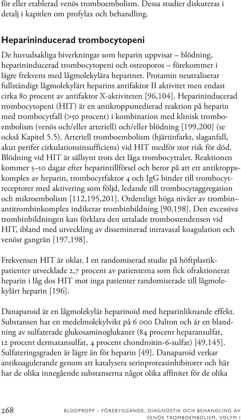 Protamin neutraliserar fullständigt lågmolekylärt heparins antifaktor II aktivitet men endast cirka 80 procent av antifaktor X-aktiviteten [96,104].