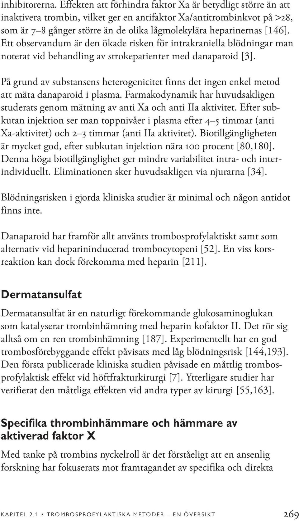 [146]. Ett observandum är den ökade risken för intrakraniella blödningar man noterat vid behandling av strokepatienter med danaparoid [3].