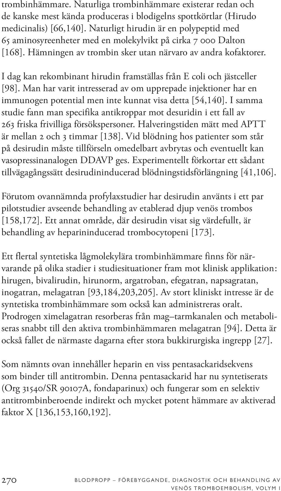 I dag kan rekombinant hirudin framställas från E coli och jästceller [98]. Man har varit intresserad av om upprepade injektioner har en immunogen potential men inte kunnat visa detta [54,140].