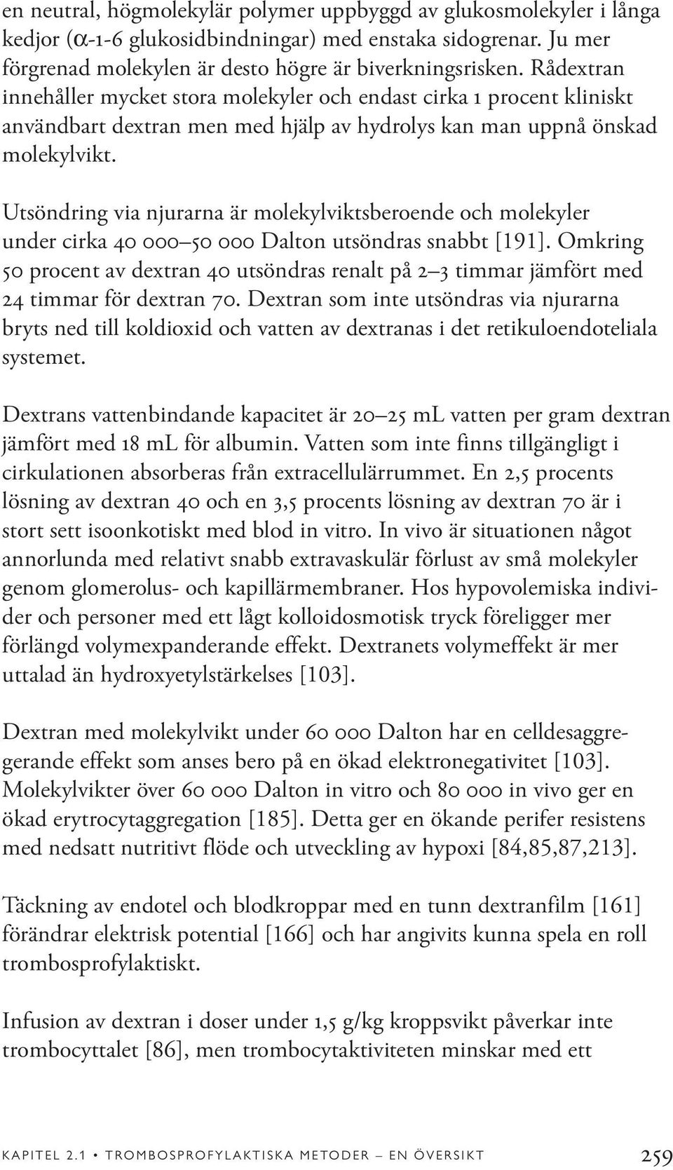 Utsöndring via njurarna är molekylviktsberoende och molekyler under cirka 40 000 50 000 Dalton utsöndras snabbt [191].