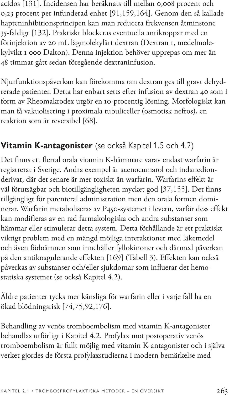 Praktiskt blockeras eventuella antikroppar med en förinjektion av 20 ml lågmolekylärt dextran (Dextran 1, medelmolekylvikt 1 000 Dalton).