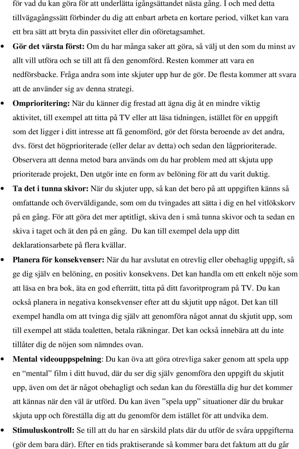 Gör det värsta först: Om du har många saker att göra, så välj ut den som du minst av allt vill utföra och se till att få den genomförd. Resten kommer att vara en nedförsbacke.