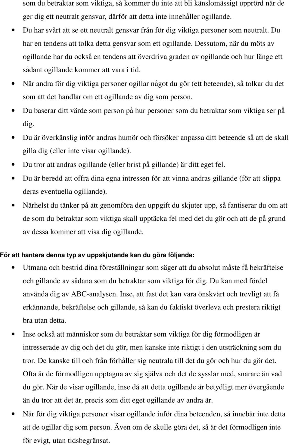 Dessutom, när du möts av ogillande har du också en tendens att överdriva graden av ogillande och hur länge ett sådant ogillande kommer att vara i tid.