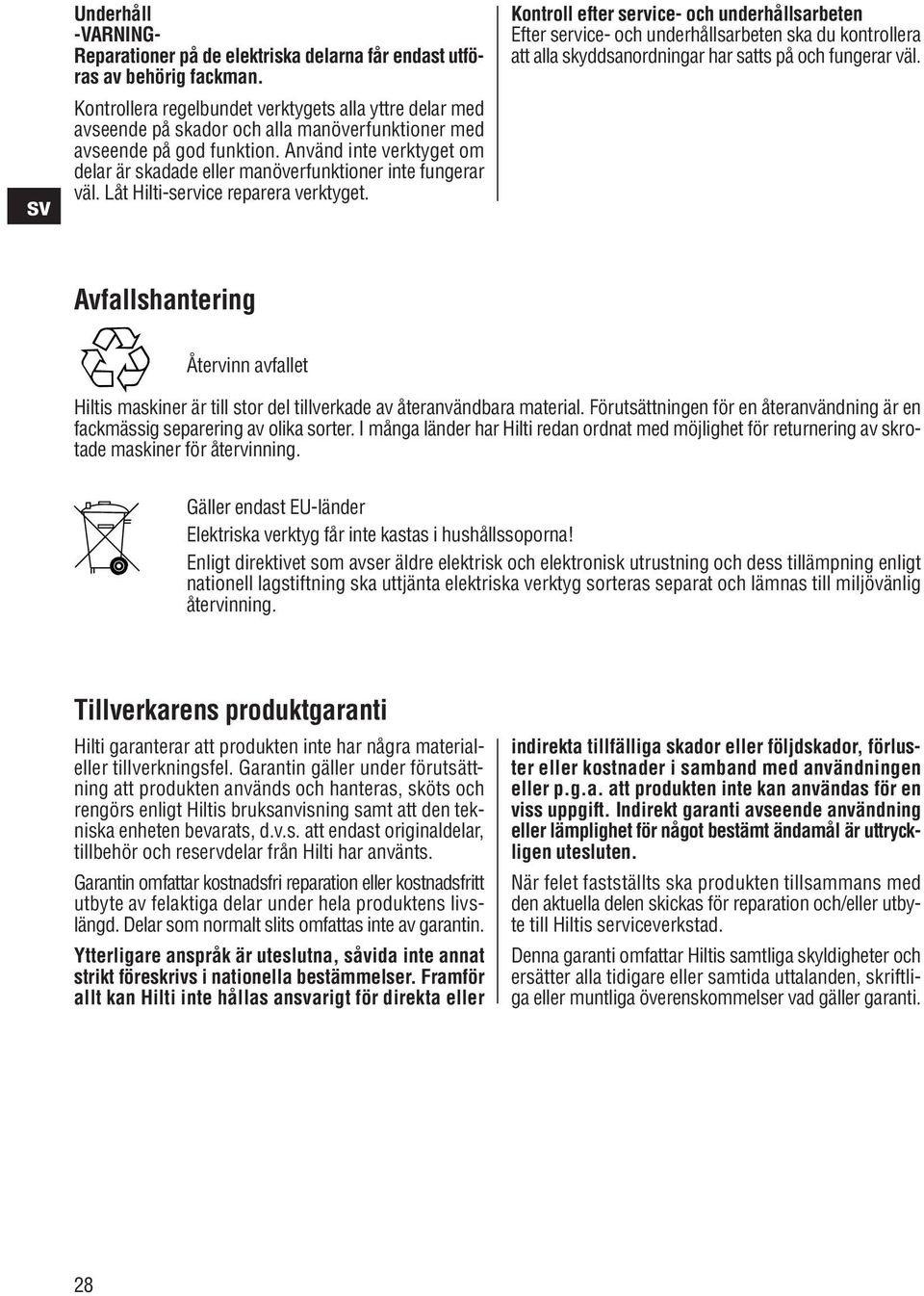 Använd inte verktyget om delar är skadade eller manöverfunktioner inte fungerar väl. Låt Hilti-service reparera verktyget.