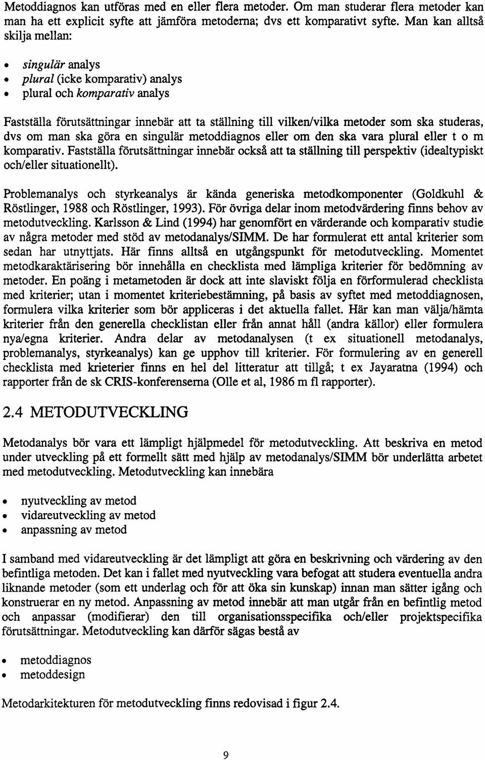 studeras, dvs om man ska göra en singulär metoddiagnos eller om den ska vara plural eller t o m komparativ.