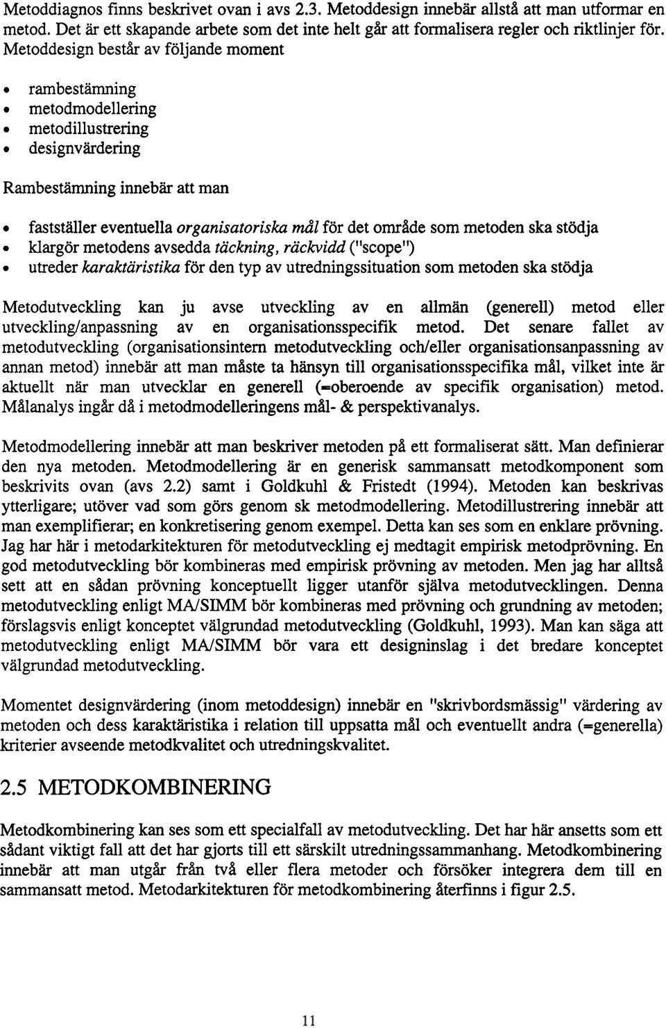 metoden ska stödja klargör metodens avsedda täckning, räckvidd ("scope") utreder karaktäristika för den typ av utredningssituation som metoden ska stödja Metodutveckling kan ju avse utveckling av en