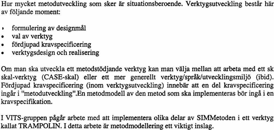 metodstödjande verktyg kan man välja mellan att arbeta med ett sk skal-verktyg (CASE-skal) eller ett mer generellt verktyglspråk/utvecklingsmiljö (ibid).