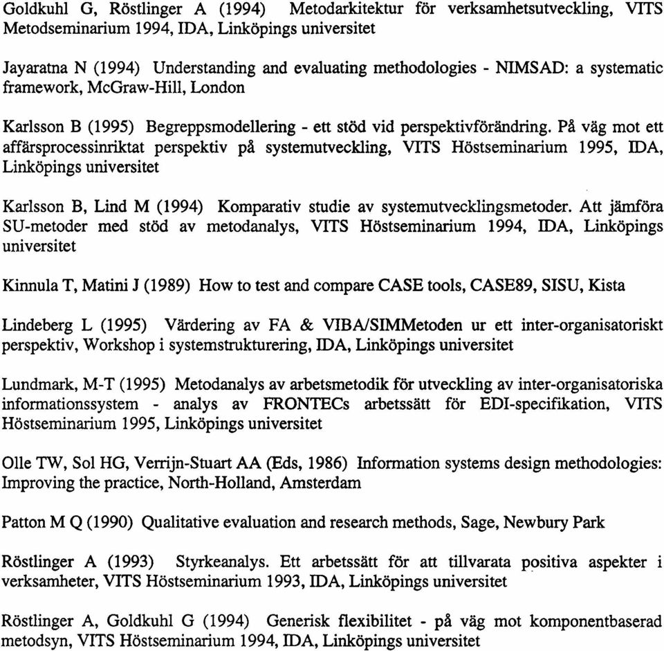 P& väg mot ett affärsprocessinriktat perspektiv p& systemutveckling, VITS Höstseminarium 1995, IDA, Linköpings universitet Karlsson B, Lind M (1994) Komparativ studie av systemutvecklingsmetoder.