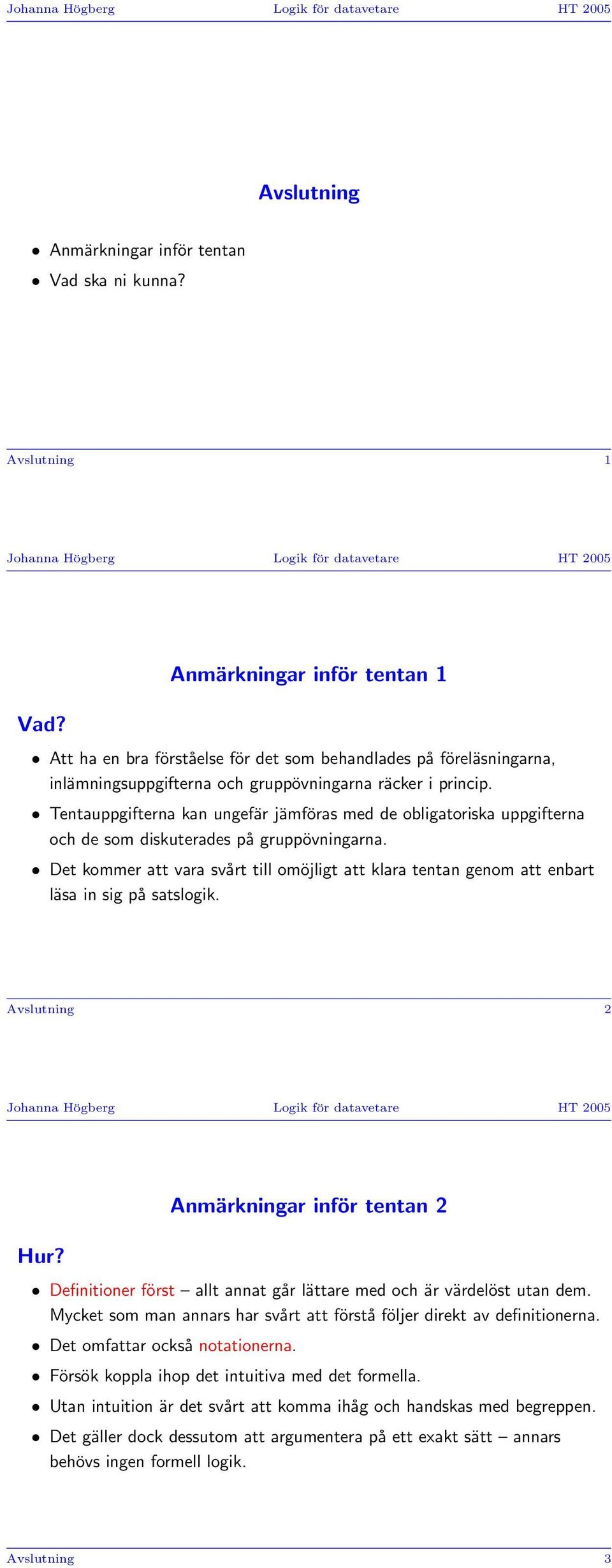 Tentauppgifterna kan ungefär jämföras med de obligatoriska uppgifterna och de som diskuterades på gruppövningarna.