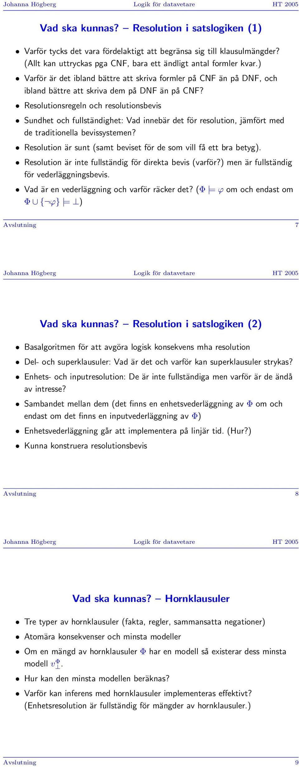 Resolutionsregeln och resolutionsbevis Sundhet och fullständighet: Vad innebär det för resolution, jämfört med de traditionella bevissystemen?