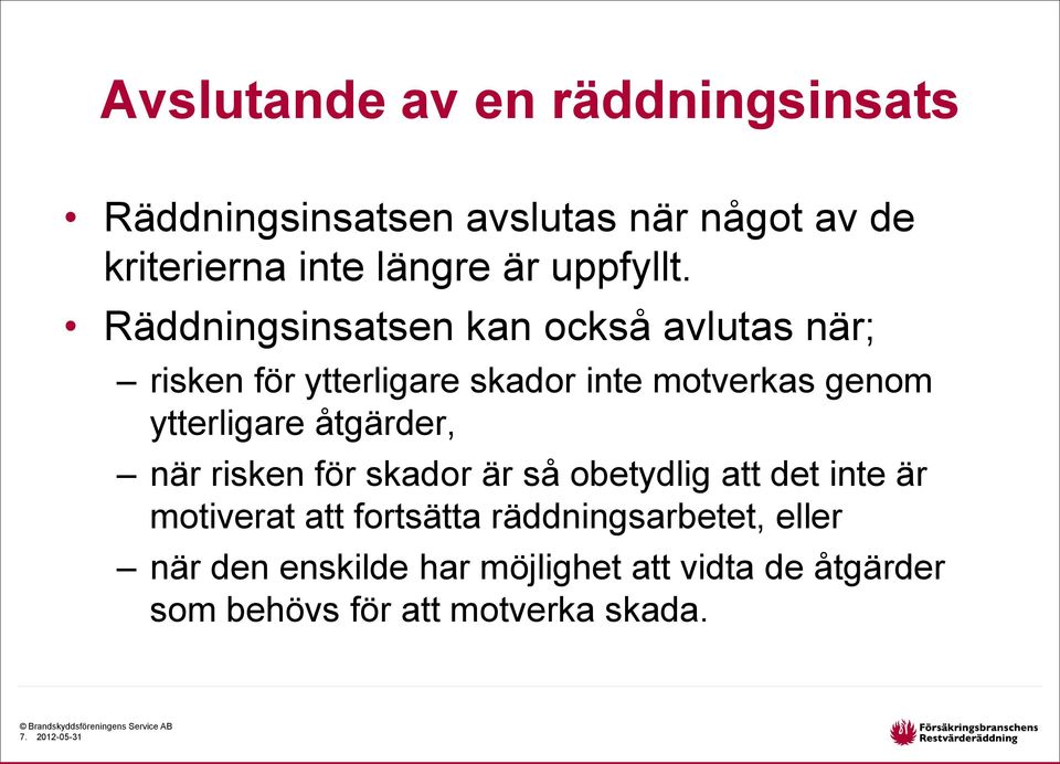 när risken för skador är så obetydlig att det inte är motiverat att fortsätta räddningsarbetet, eller när den