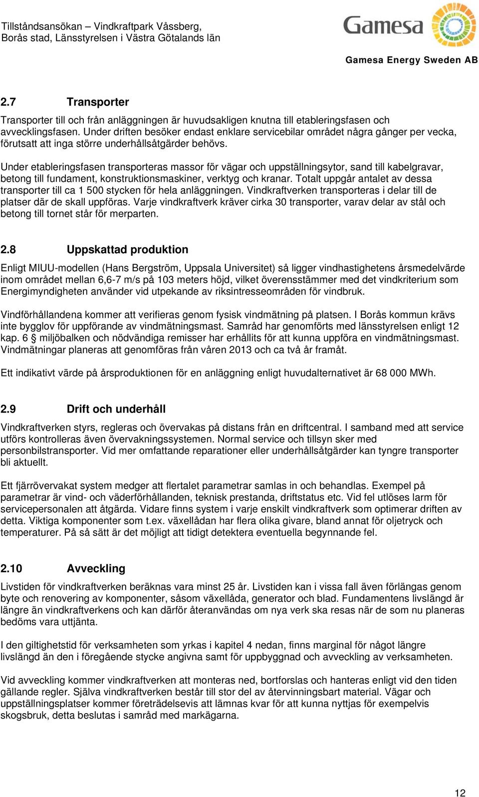 Under etableringsfasen transporteras massor för vägar och uppställningsytor, sand till kabelgravar, betong till fundament, konstruktionsmaskiner, verktyg och kranar.