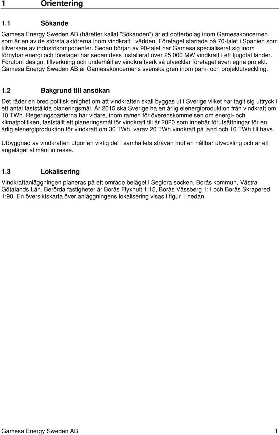 Sedan början av 90-talet har Gamesa specialiserat sig inom förnybar energi och företaget har sedan dess installerat över 25 000 MW vindkraft i ett tjugotal länder.