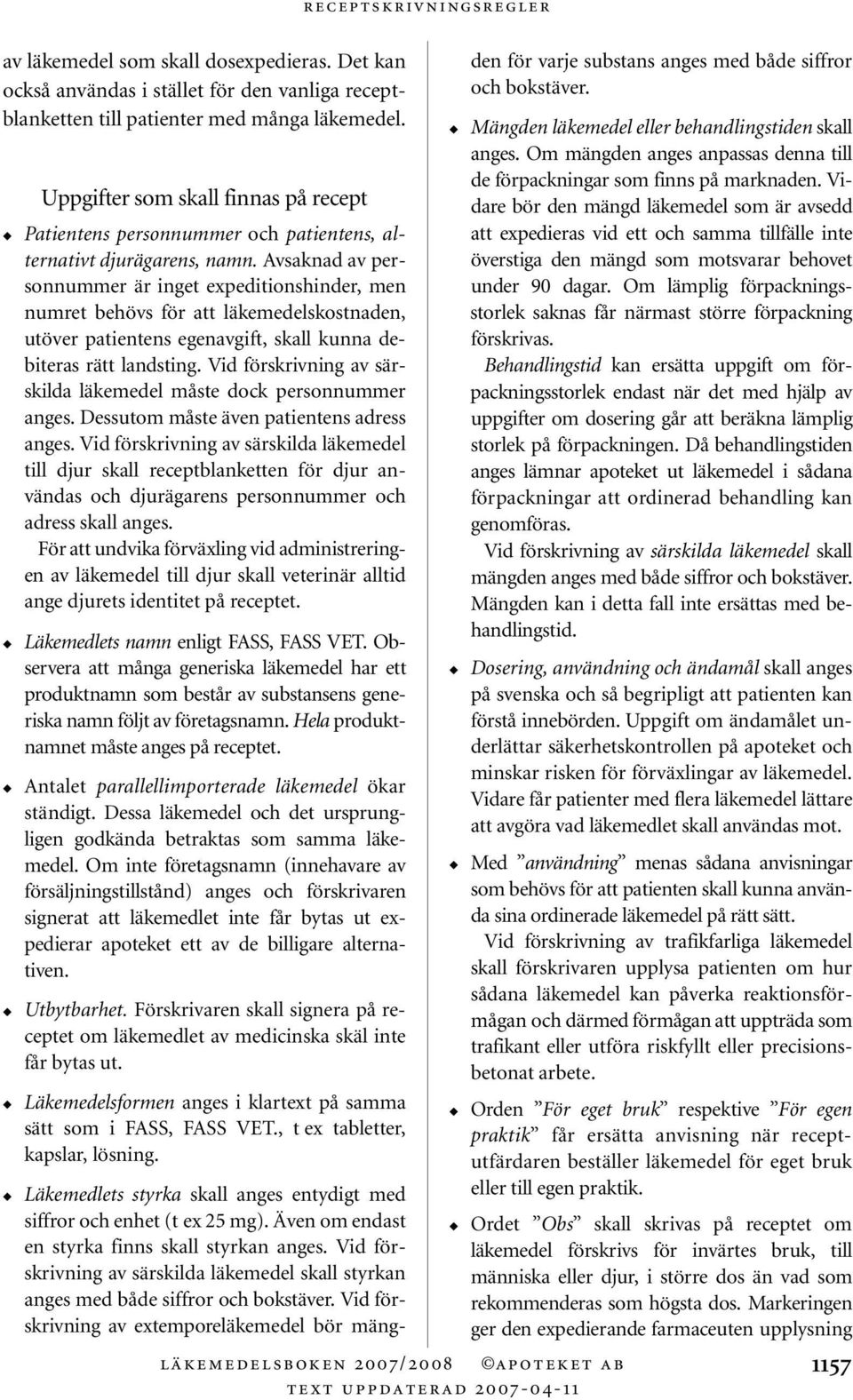 Avsaknad av personnummer är inget expeditionshinder, men numret behövs för att läkemedelskostnaden, utöver patientens egenavgift, skall kunna debiteras rätt landsting.