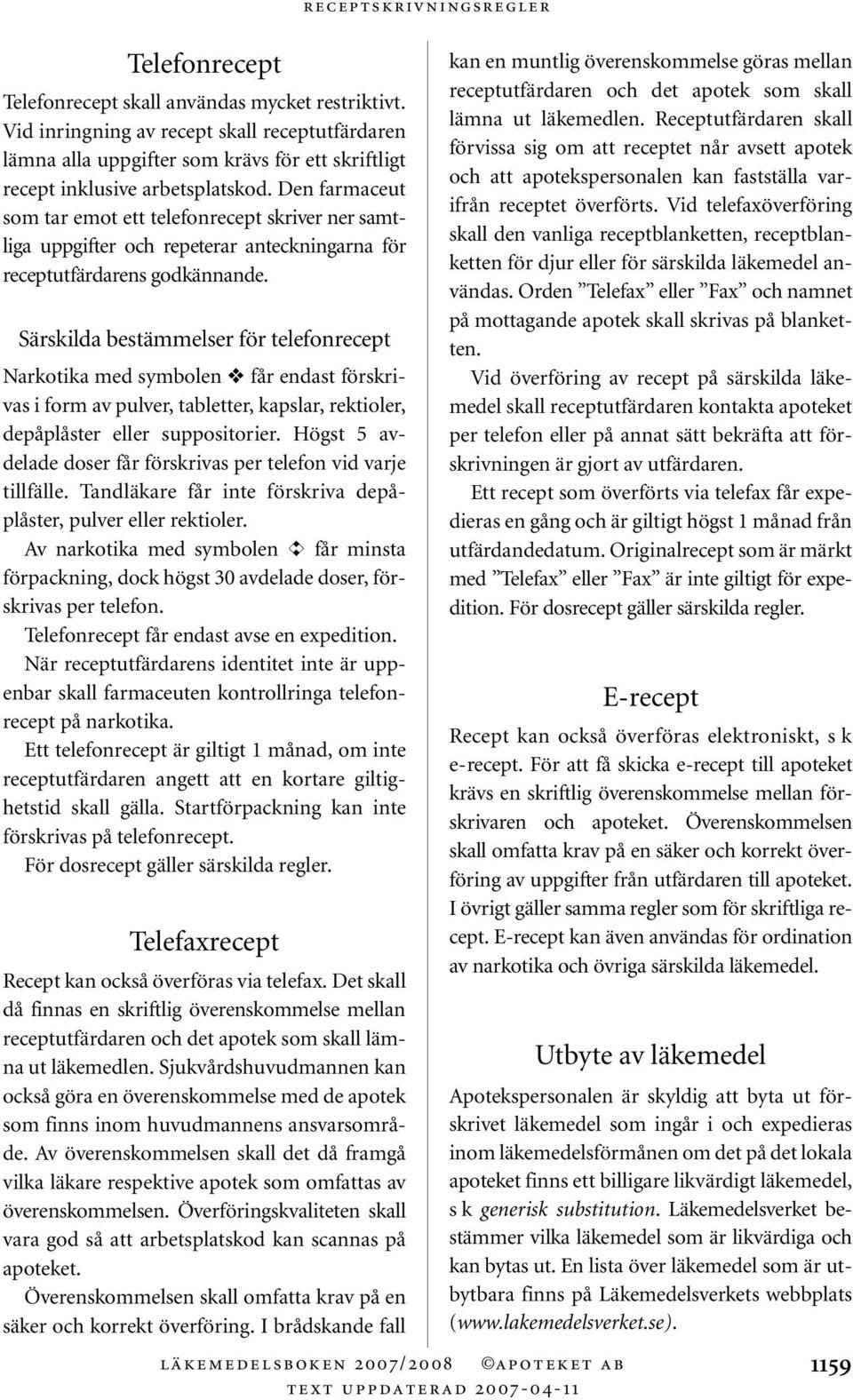 Särskilda bestämmelser för telefonrecept Narkotika med symbolen 4 får endast förskrivas i form av pulver, tabletter, kapslar, rektioler, depåplåster eller suppositorier.