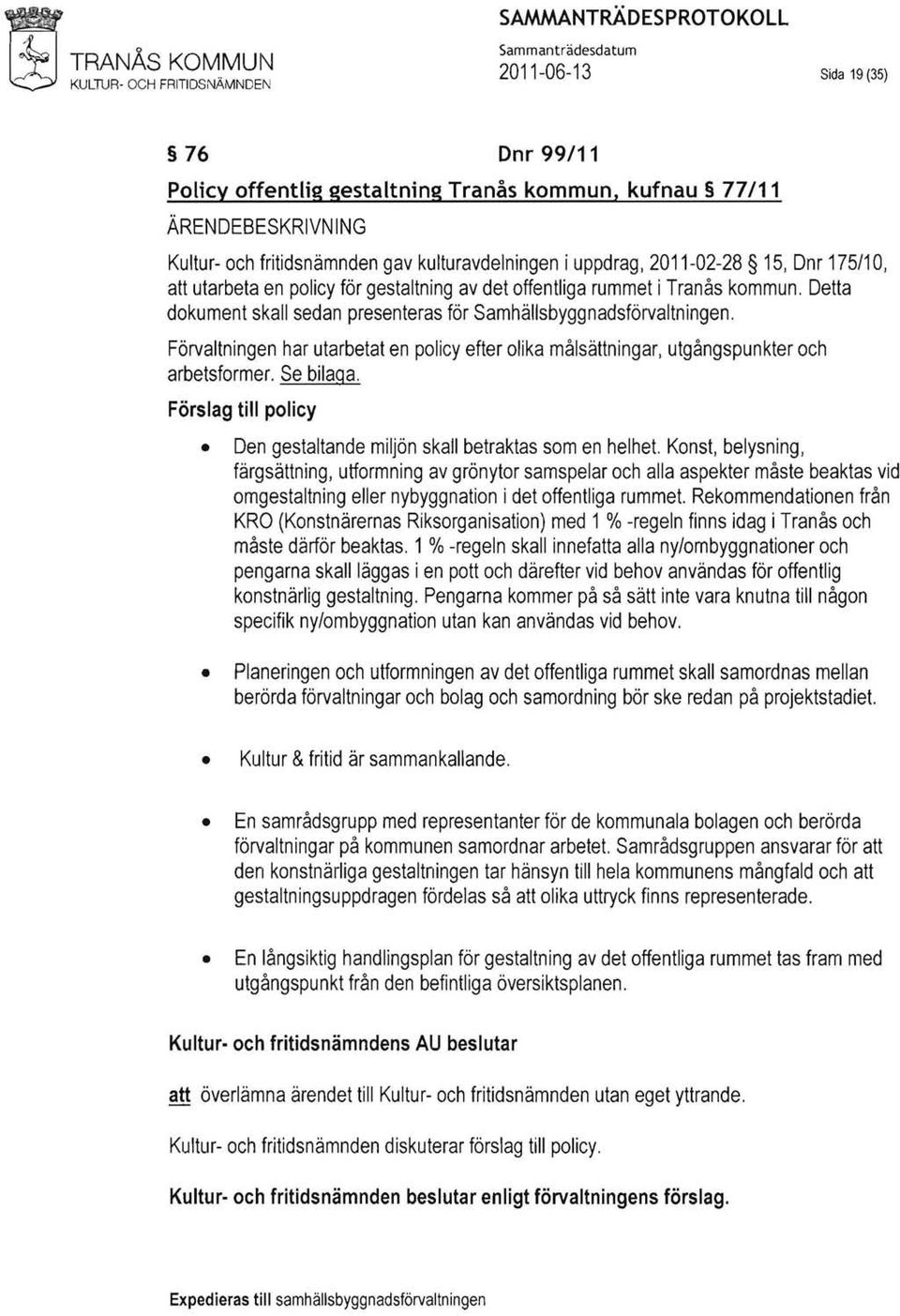 Förvaltningen har utarbetat en policy efter olika målsättningar, utgångspunkter och arbetsformer. Se bilaga. Förslag till policy Den gestaltande miljön skall betraktas som en helhet.